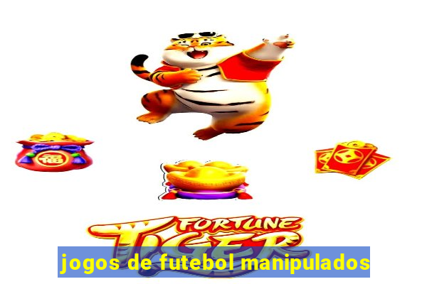 jogos de futebol manipulados